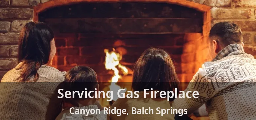 Servicing Gas Fireplace Canyon Ridge, Balch Springs - TX