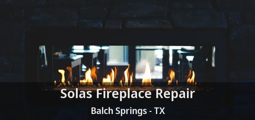 Solas Fireplace Repair Balch Springs - TX