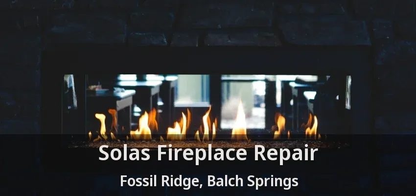 Solas Fireplace Repair Fossil Ridge, Balch Springs - TX