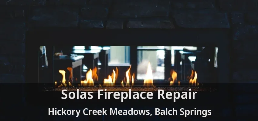 Solas Fireplace Repair Hickory Creek Meadows, Balch Springs - TX