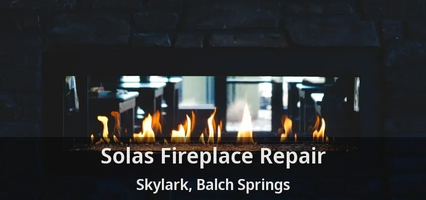 Solas Fireplace Repair Skylark, Balch Springs - TX