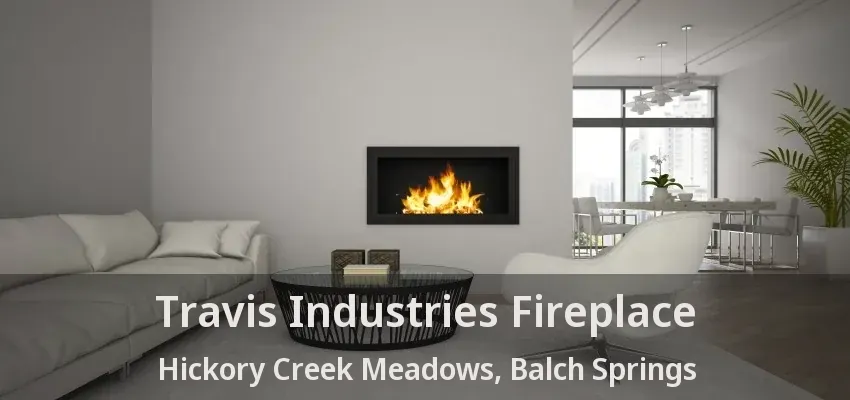 Travis Industries Fireplace Hickory Creek Meadows, Balch Springs - TX