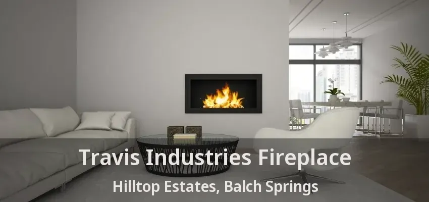 Travis Industries Fireplace Hilltop Estates, Balch Springs - TX