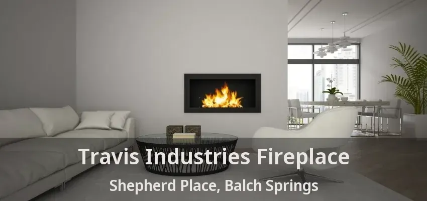 Travis Industries Fireplace Shepherd Place, Balch Springs - TX