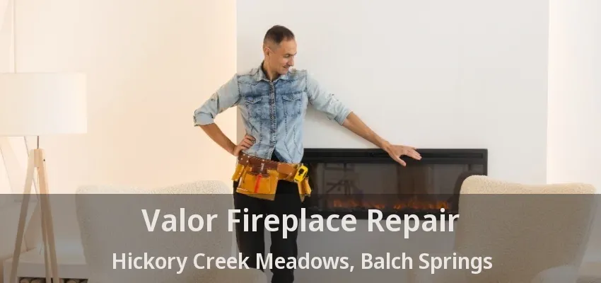 Valor Fireplace Repair Hickory Creek Meadows, Balch Springs - TX