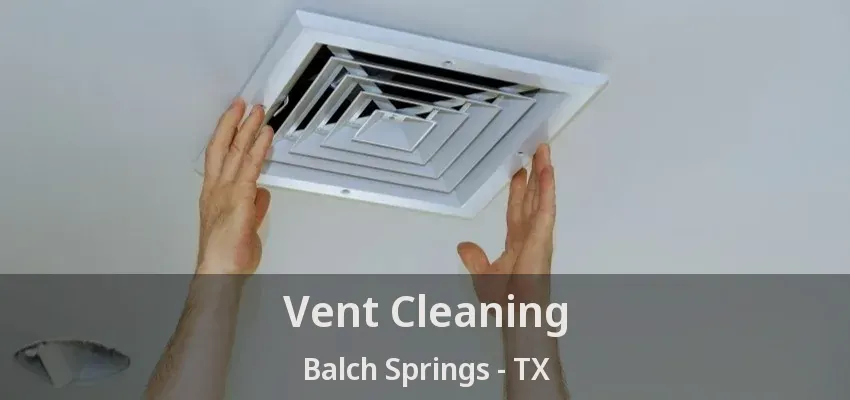 Vent Cleaning Balch Springs - TX