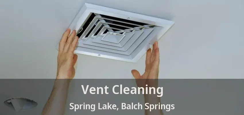 Vent Cleaning Spring Lake, Balch Springs - TX