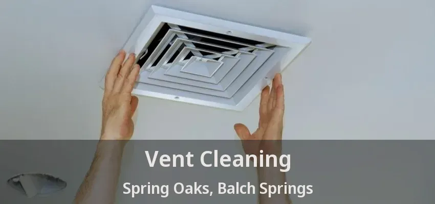 Vent Cleaning Spring Oaks, Balch Springs - TX