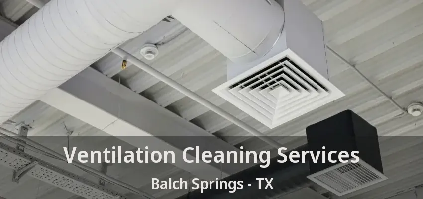 Ventilation Cleaning Services Balch Springs - TX