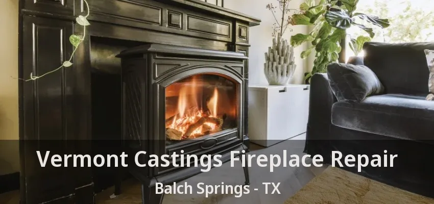 Vermont Castings Fireplace Repair Balch Springs - TX
