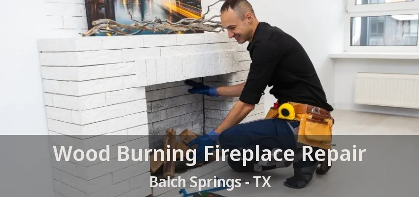 Wood Burning Fireplace Repair Balch Springs - TX