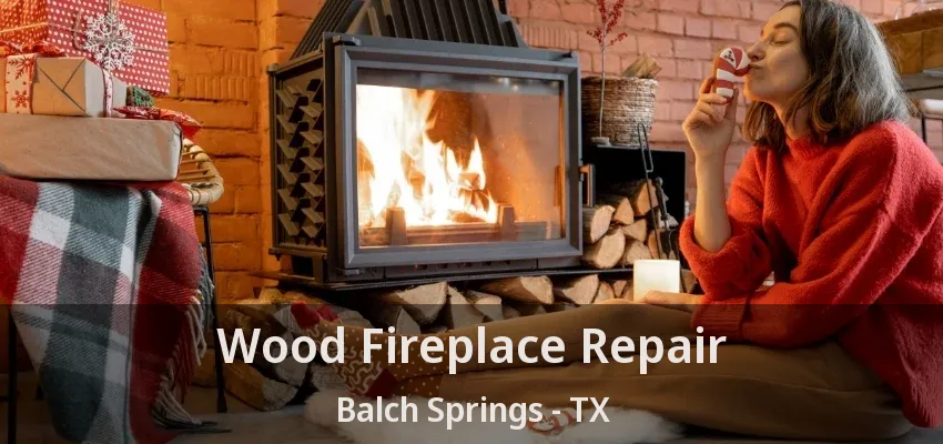 Wood Fireplace Repair Balch Springs - TX
