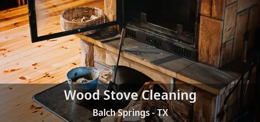 Wood Stove Cleaning Balch Springs - TX