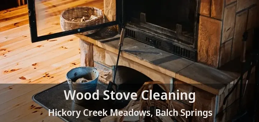Wood Stove Cleaning Hickory Creek Meadows, Balch Springs - TX