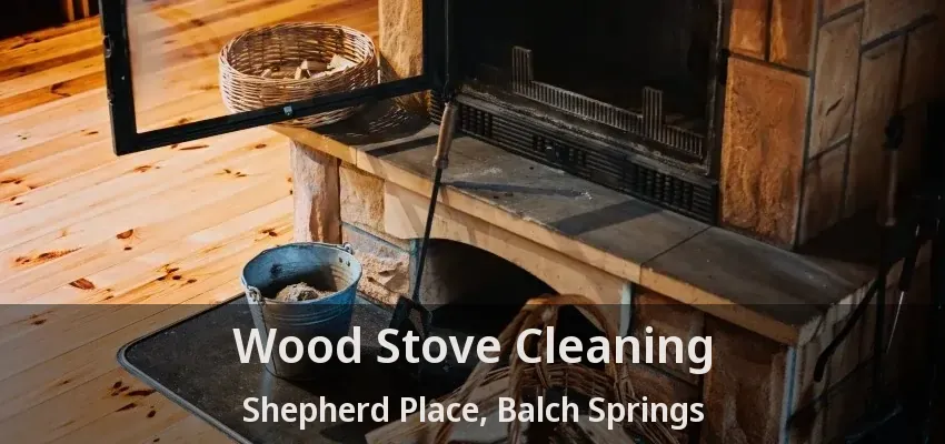 Wood Stove Cleaning Shepherd Place, Balch Springs - TX
